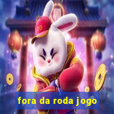 fora da roda jogo